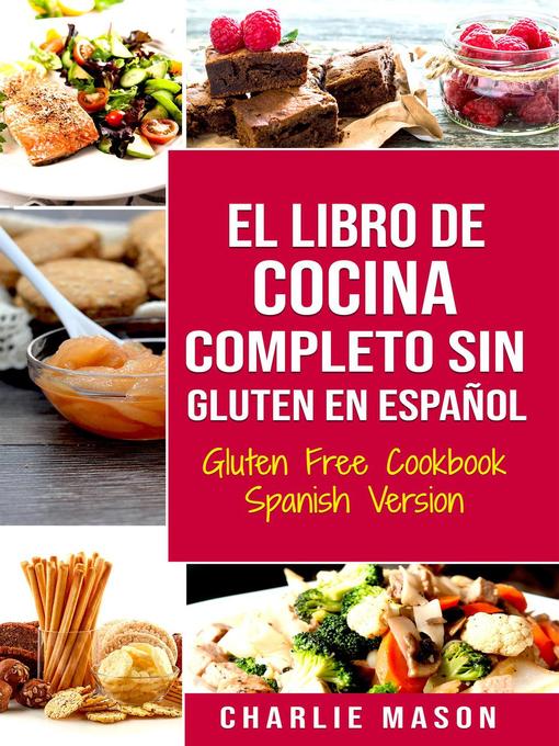 Title details for El Libro De Cocina Completo Sin Gluten En Español/ Gluten Free Cookbook Spanish Version by Charlie Mason - Available